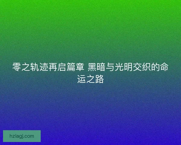 零之轨迹再启篇章 黑暗与光明交织的命运之路